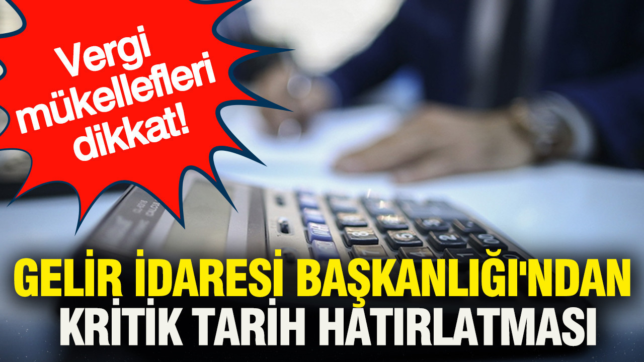 Vergi Mükelleflerine Önemli Hatırlatma: Gelir İdaresi Başkanlığı’nın Süreç Bilgilendirmesi